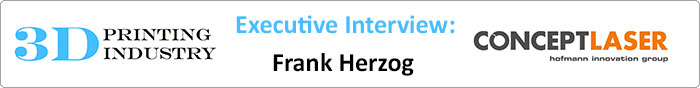 Executive interview Frank Herzog 3d printing concept laser