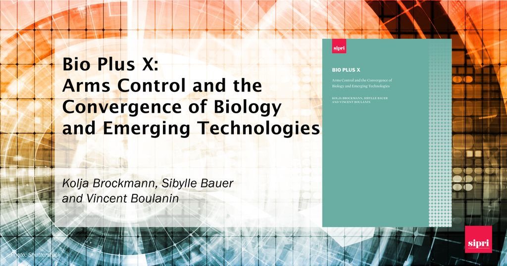 BIO PLUS X: Arms Control and the Convergence of Biology and Emerging Technologies report, published by SIPRI. Image via the Stockholm International Peace Research Institute